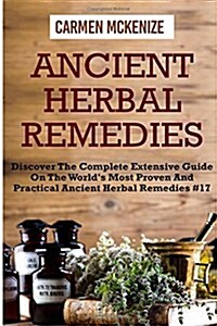 Ancient Herbal Remedies: Discover the Complete Extensive Guide on the Worlds Most Proven and Practical Ancient Herbal Remedies.#17 (Paperback)