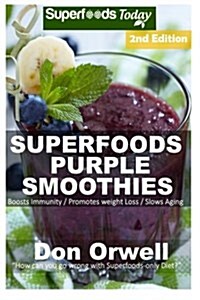 Superfoods Purple Smoothies: Over 40 Energizing, Detoxifying & Nutrient-Dense Smoothies Blender Recipes: Detox Cleanse Diet, Smoothies for Weight L (Paperback)