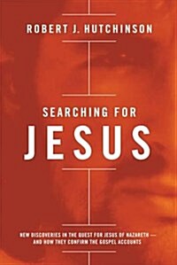 Searching for Jesus: New Discoveries in the Quest for Jesus of Nazareth---And How They Confirm the Gospel Accounts (Hardcover)