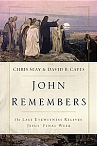 John Remembers: The Last Eyewitness Relives Jesus Final Week (Paperback)