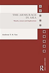 The Arms Race in Asia : Trends, Causes and Implications (Paperback)