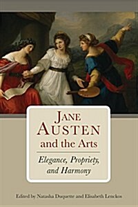 Jane Austen and the Arts: Elegance, Propriety, and Harmony (Paperback)