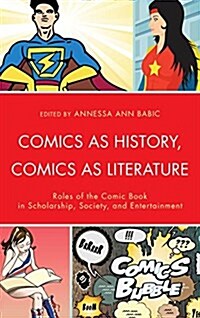 Comics as History, Comics as Literature: Roles of the Comic Book in Scholarship, Society, and Entertainment (Paperback)