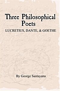 Three Philosophical Poets: Lucretius, Dante, and Goethe (Paperback)