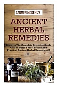 Ancient Herbal Remedies: Discover the Complete Extensive Guide on the Worlds Most Proven and Practical Ancient Herbal Remedies. #4 (Paperback)