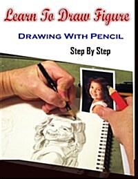 Learn To Draw Figure Drawing With Pencil Step By Step: Figure Drawing Books For Absolute Beginners (Paperback)