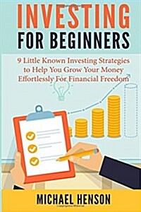 Investing for Beginners: 9 Little Known Investing Strategies to Help You Grow Your Money Effortlessly for Financial Freedom (Paperback)