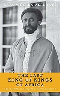 The King of Kings : The Triumph and Tragedy of Emperor Haile Selassie of Ethiopia (Hardcover)