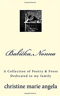 Babicka, Nonna: A Collection of Poetry & Prose, Dedicated to my family (Paperback)