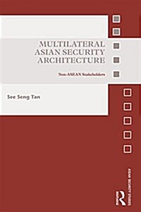 Multilateral Asian Security Architecture : Non-ASEAN Stakeholders (Hardcover)