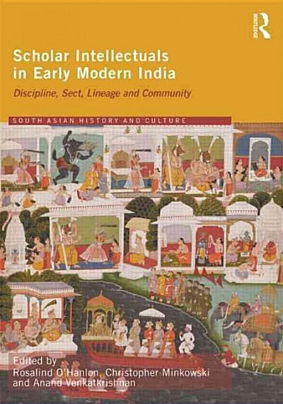 Scholar Intellectuals in Early Modern India : Discipline, Sect, Lineage and Community (Hardcover)