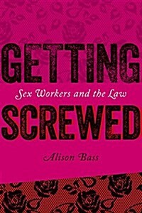 Getting Screwed: Sex Workers and the Law (Hardcover)