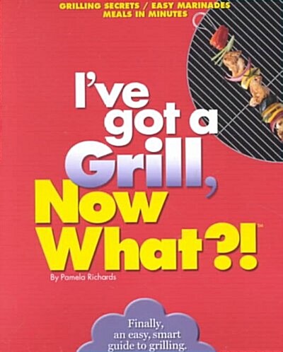 IVe Got a Grill, Now What?! (Paperback)