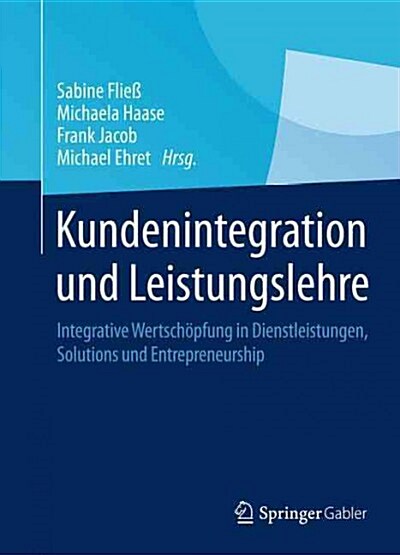 Kundenintegration Und Leistungslehre: Integrative Wertsch?fung in Dienstleistungen, Solutions Und Entrepreneurship (Hardcover, 2015)