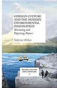 German Culture and the Modern Environmental Imagination: Narrating and Depicting Nature (Paperback)