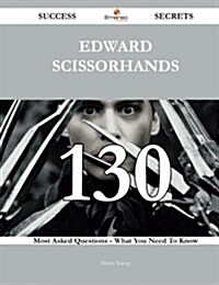 Edward Scissorhands 130 Success Secrets - 130 Most Asked Questions on Edward Scissorhands - What You Need to Know (Paperback)