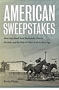 American Sweepstakes: How One Small State Bucked the Church, the Feds, and the Mob to Usher in the Lottery Age (Hardcover)