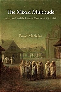 The Mixed Multitude: Jacob Frank and the Frankist Movement, 1755-1816 (Paperback)