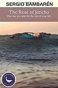 The Rose of Jericho: One day at a time for the rest of your life (Paperback)