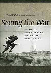 Seeing the War: The Stories Behind the Famous Photographs of World War II (Paperback)