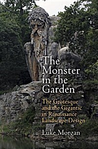 The Monster in the Garden: The Grotesque and the Gigantic in Renaissance Landscape Design (Hardcover)