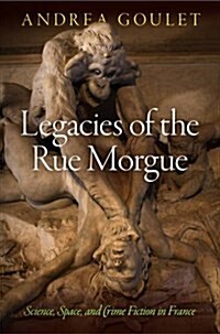 Legacies of the Rue Morgue: Science, Space, and Crime Fiction in France (Hardcover)