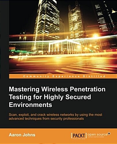 Mastering Wireless Penetration Testing for Highly-secured Environments (Paperback)