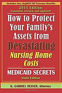How to Protect Your Familys Assets from Devastating Nursing Home Costs: Medicaid Secrets (9th Edition) (Paperback, 9, Revised/Updated)
