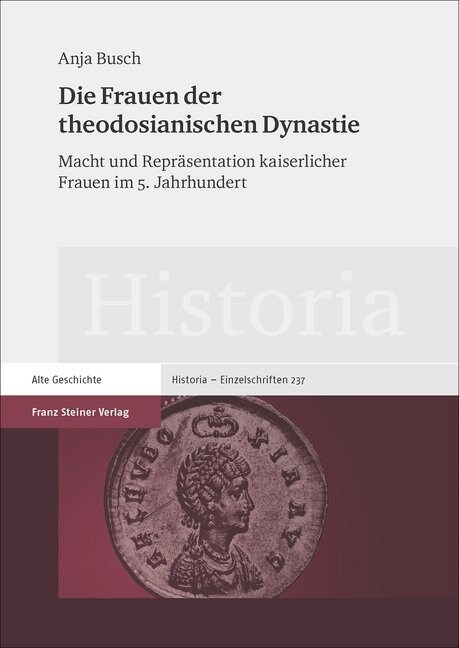 Die Frauen Der Theodosianischen Dynastie: Macht Und Reprasentation Kaiserlicher Frauen Im 5. Jahrhundert (Hardcover)