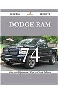 Dodge RAM 74 Success Secrets - 74 Most Asked Questions on Dodge RAM - What You Need to Know (Paperback)