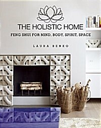 The Holistic Home: Feng Shui for Mind, Body, Spirit, Space (Hardcover)