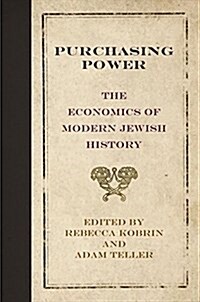 Purchasing Power: The Economics of Modern Jewish History (Hardcover)