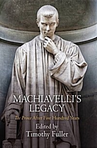 Machiavellis Legacy: The Prince After Five Hundred Years (Hardcover)