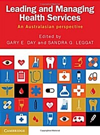 Leading and Managing Health Services : An Australasian Perspective (Paperback)