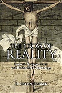 The Cross of Reality: Luthers Theologia Crucis and Bonhoeffers Christology (Paperback)