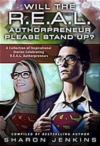 Will the R.E.A.L. Authorpreneur Please Stand Up?: A Collection of Inspirational Stories Celebrating R.E.A.L. Authorpreneurs (Paperback)