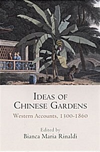 Ideas of Chinese Gardens: Western Accounts, 1300-1860 (Hardcover)