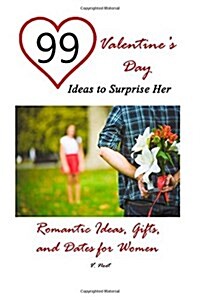 99 Valentines Day Ideas to Surprise Her: Romantic Ideas, Gifts, and Dates for Women (Romantic Gift Ideas, Romantic Presents and Dates, Valentines Da (Paperback)