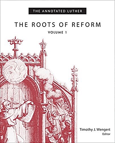 The Annotated Luther, Volume 1: The Roots of Reform (Hardcover)