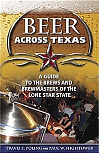 Beer Across Texas: A Guide to the Brews and Brewmasters of the Lone Star State (Paperback)