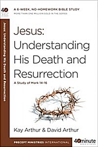 Jesus: Understanding His Death and Resurrection: A Study of Mark 14-16 (Paperback)