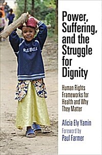 Power, Suffering, and the Struggle for Dignity: Human Rights Frameworks for Health and Why They Matter (Hardcover)