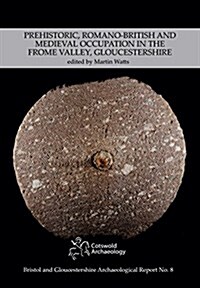 Prehistoric, Romano-british and Medieval Occupation in the Frome Valley, Gloucestershire (Paperback)