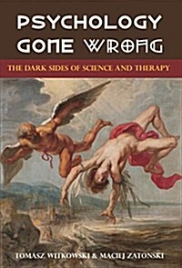 Psychology Gone Wrong: The Dark Sides of Science and Therapy (Paperback)