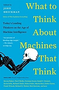 What to Think about Machines That Think: Todays Leading Thinkers on the Age of Machine Intelligence (Paperback)