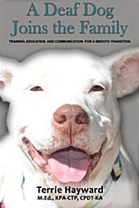 A Deaf Dog Joins the Family: Training, Education, and Communication for a Smooth Transition (Paperback)