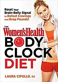 The Womens Health Body Clock Diet: The 6-Week Plan to Reboot Your Metabolism and Lose Weight Naturally (Hardcover)