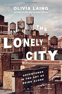 The lonely city : adventures in the art of being alone First U.S. Edition