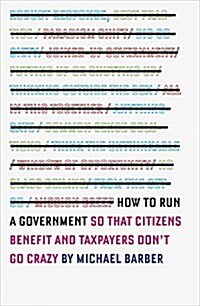 How to Run A Government : So That Citizens Benefit and Taxpayers Dont Go Crazy (Paperback)