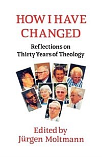 How I Have Changed : Reflections on Thirty Years of Theology (Paperback)